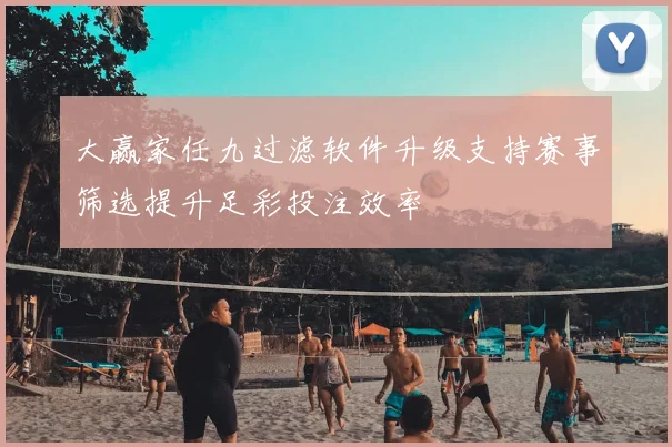 大赢家任九过滤软件升级支持赛事筛选提升足彩投注效率