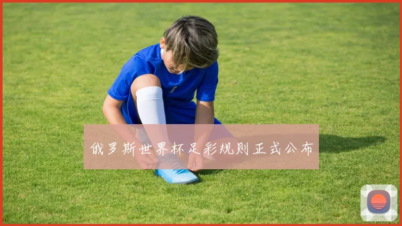 俄罗斯世界杯足彩规则正式公布