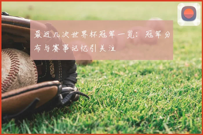 最近几次世界杯冠军一览:冠军分布与赛事记忆引关注